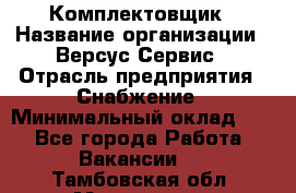 Комплектовщик › Название организации ­ Версус Сервис › Отрасль предприятия ­ Снабжение › Минимальный оклад ­ 1 - Все города Работа » Вакансии   . Тамбовская обл.,Моршанск г.